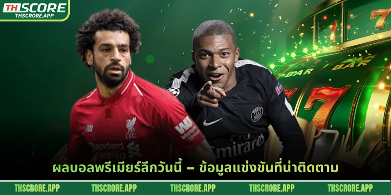 ผลบอลพรีเมียร์ลีกวันนี้ – ข้อมูลแข่งขันที่น่าติดตาม