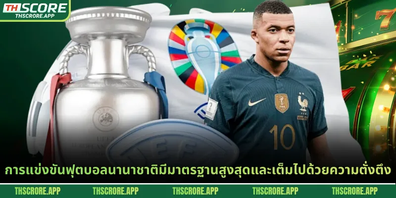 การแข่งขันฟุตบอลนานาชาติมีมาตรฐานสูงสุดและเต็มไปด้วยความตั่งตึง