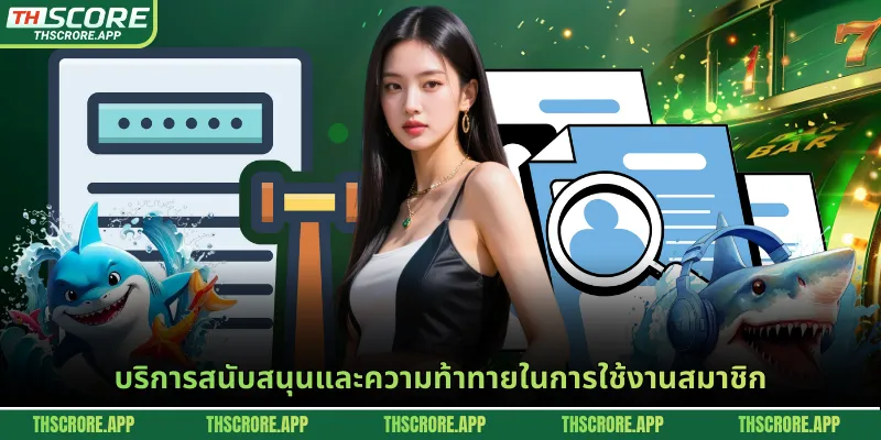 บริการสนับสนุนและความท้าทายในการใช้งานสมาชิก