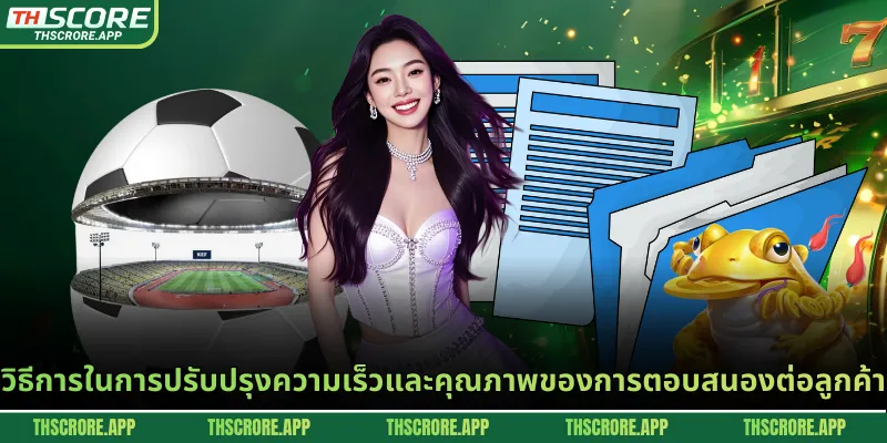 วิธีการในการปรับปรุงความเร็วและคุณภาพของการตอบสนองต่อลูกค้า