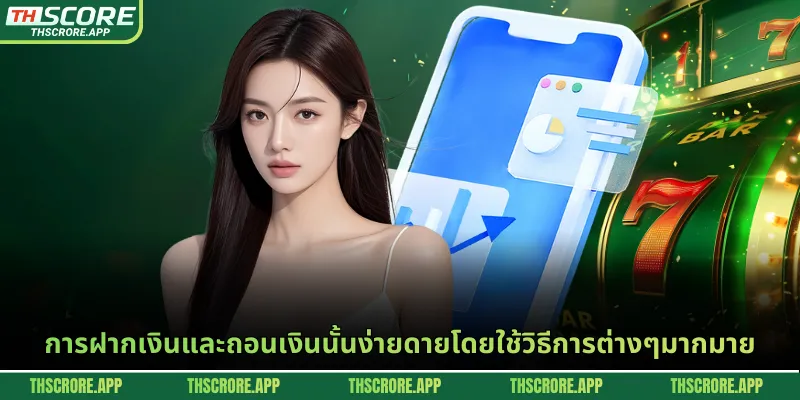 การฝากเงินและถอนเงินนั้นง่ายดายโดยใช้วิธีการต่างๆมากมาย